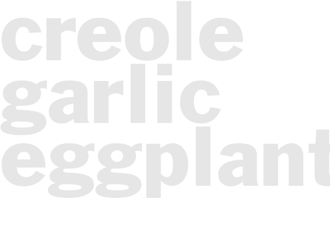 CREOLE GARLIC EGGPLANT 