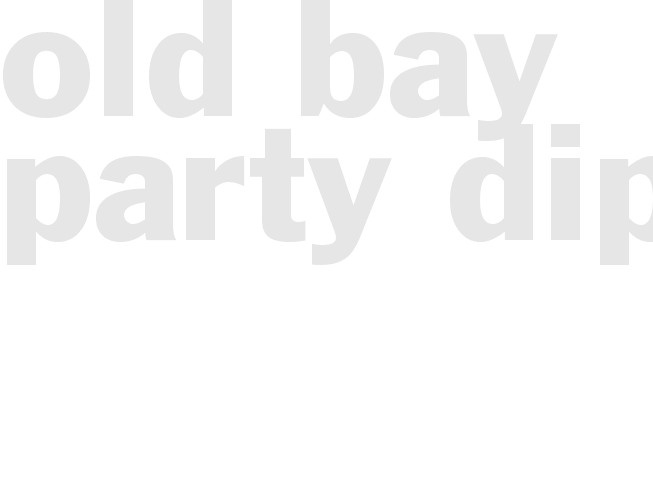 *OLD BAY PARTY DIP* 