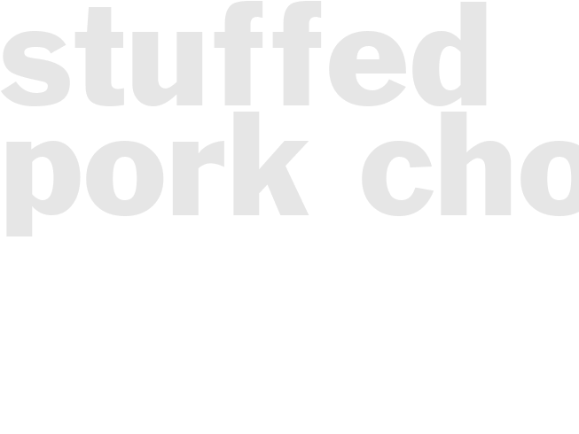 STUFFED PORK CHOPS 