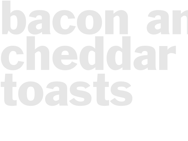 BACON AND CHEDDAR TOASTS