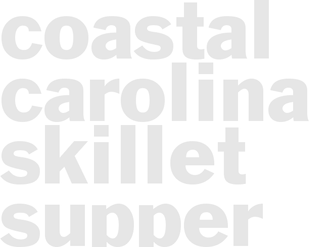 COASTAL CAROLINA SKILLET SUPPER