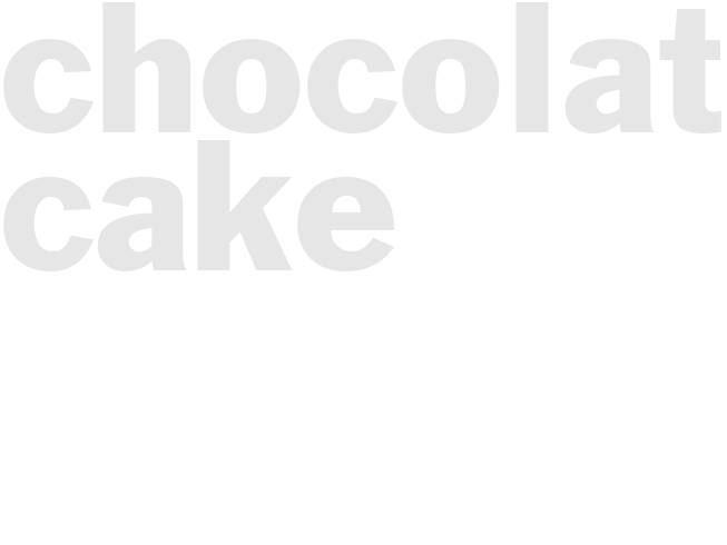 CHOCOLATE CAKE