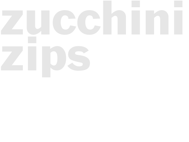 ZUCCHINI ZIPS