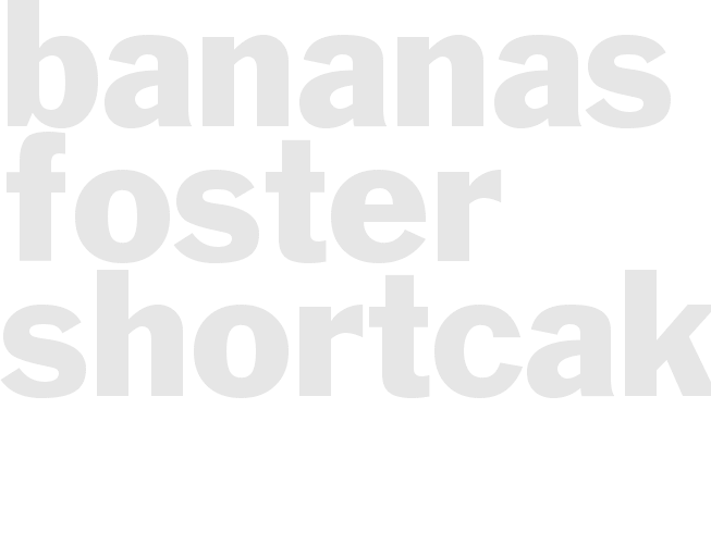 BANANAS FOSTER SHORTCAKE