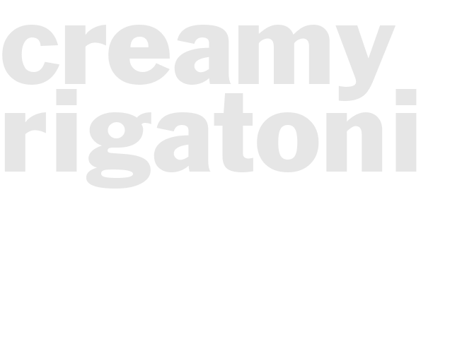 CREAMY RIGATONI