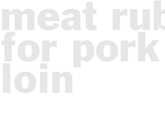 MEAT RUB FOR PORK LOIN