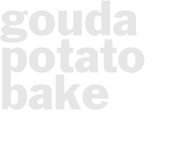 GOUDA POTATO BAKE
