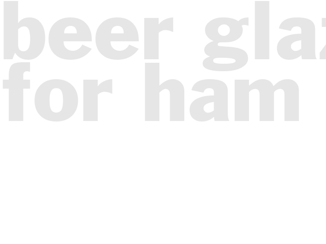 BEER GLAZE for Ham