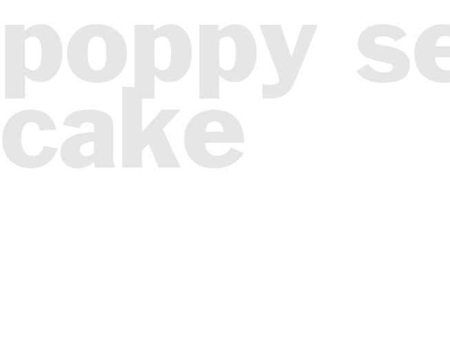 POPPY SEED CAKE 