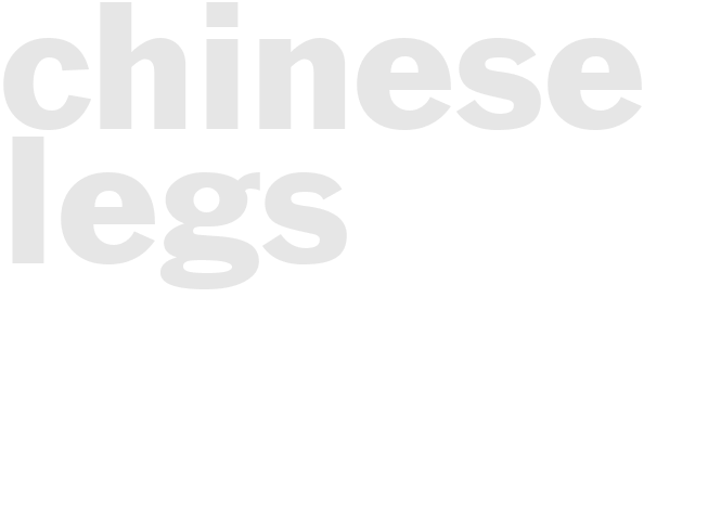 CHINESE LEGS 