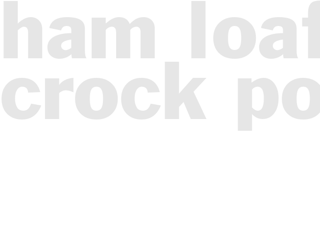 HAM LOAF	- Crock Pot