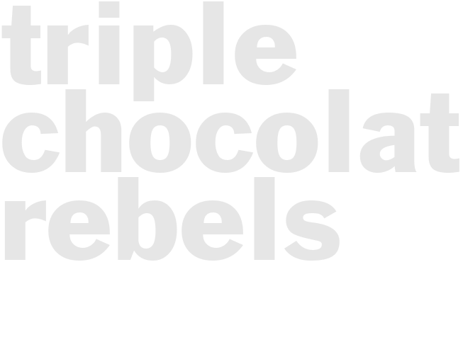 TRIPLE CHOCOLATE REBELS