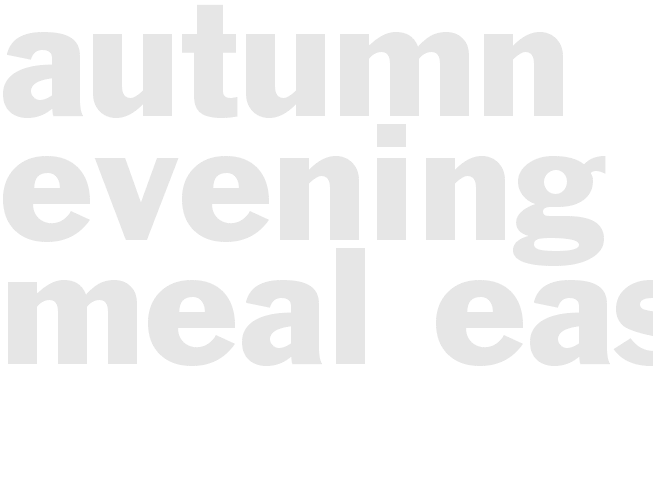 AUTUMN EVENING MEAL - Easy