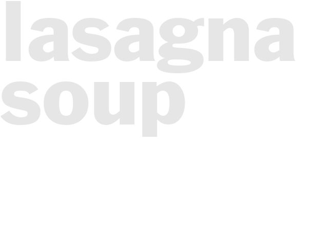 LASAGNA SOUP 