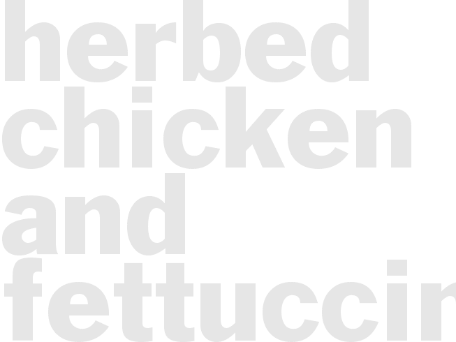 HERBED CHICKEN AND FETTUCCINI