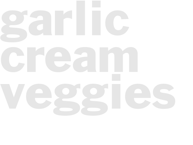 GARLIC CREAM VEGGIES