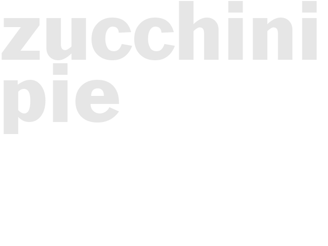 ZUCCHINI PIE 