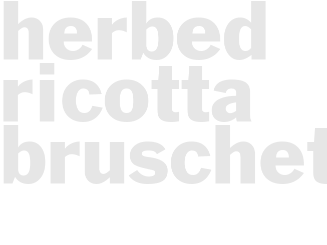 HERBED RICOTTA BRUSCHETTAS