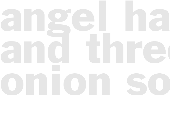 ANGEL HAIR AND THREE ONION SOUP