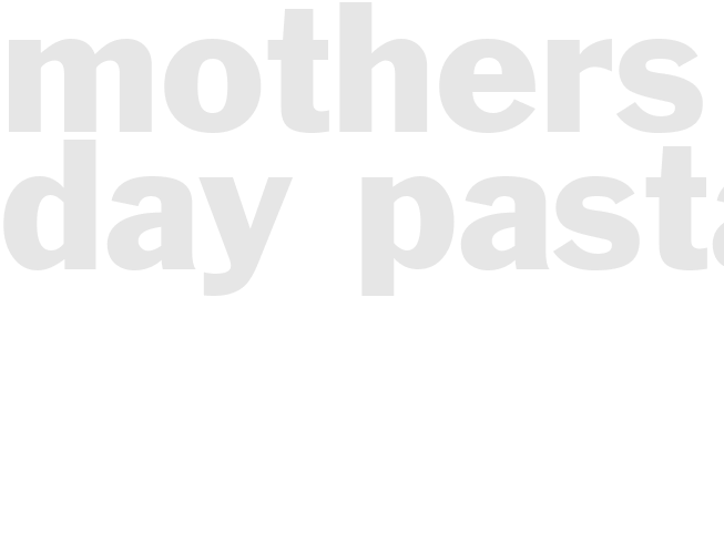 MOTHERS DAY PASTA