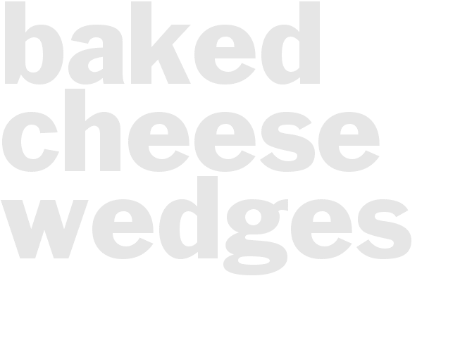 BAKED CHEESE WEDGES