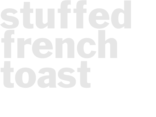 STUFFED FRENCH TOAST