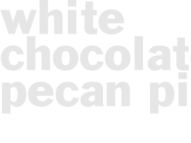 WHITE CHOCOLATE PECAN PIE