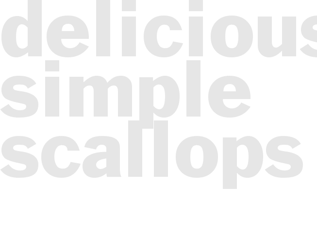 * DELICIOUSLY SIMPLE SCALLOPS*