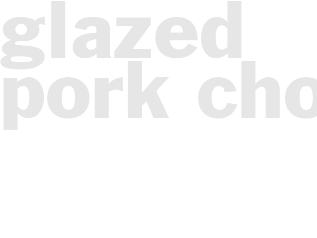 GLAZED PORK CHOPS