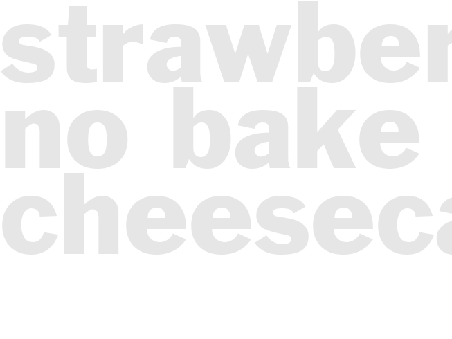 STRAWBERRY NO-BAKE CHEESECAKE