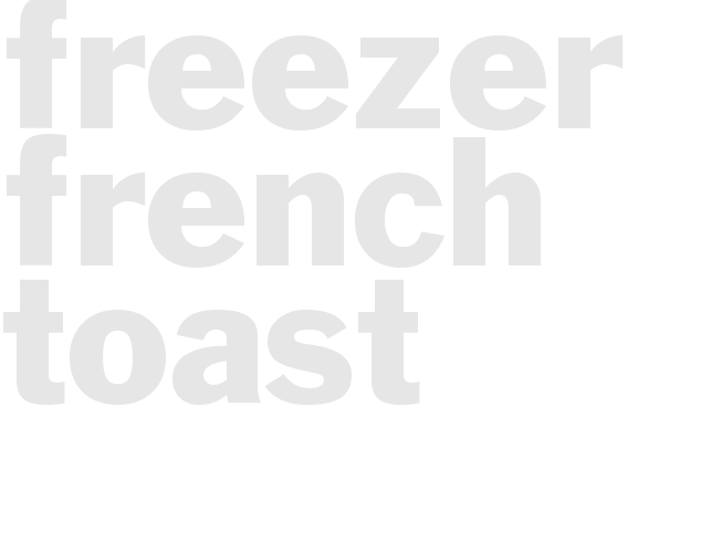*FREEZER FRENCH TOAST*