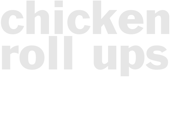 CHICKEN ROLL-UPS