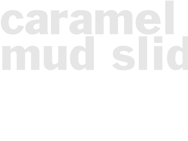 CARAMEL MUD SLIDE