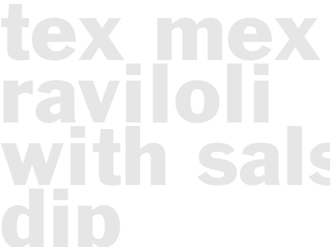 TEX-MEX RAVILOLI WITH SALSA DIP