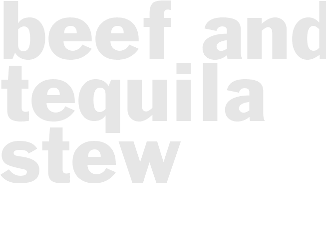 BEEF AND TEQUILA STEW
