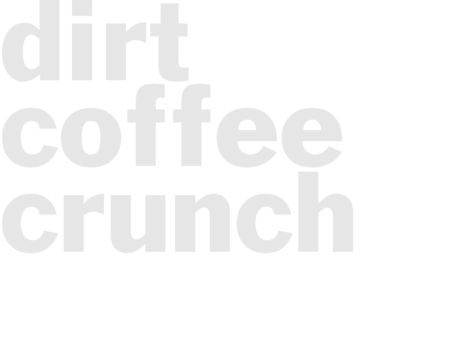 DIRT COFFEE CRUNCH