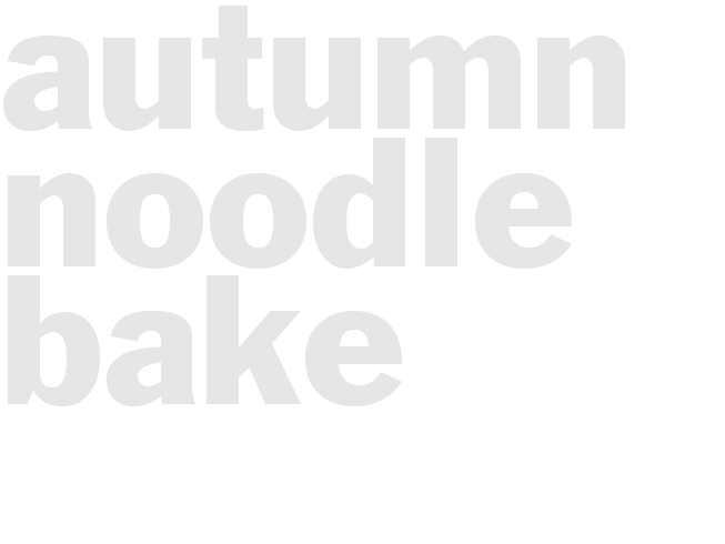 AUTUMN NOODLE BAKE 