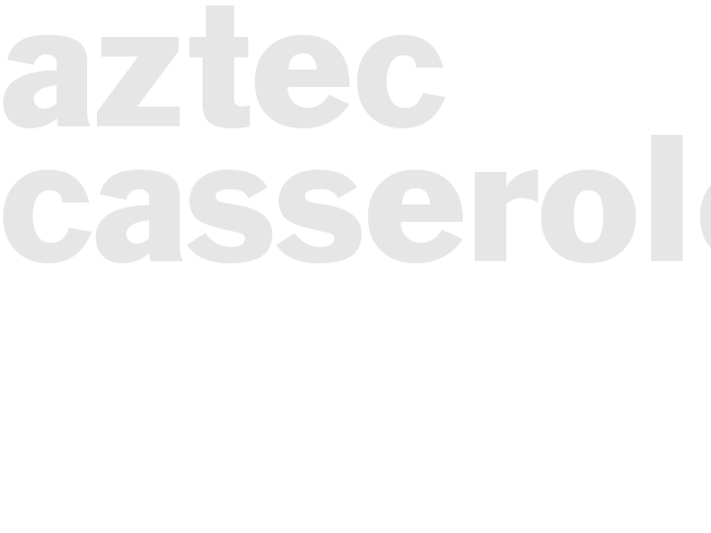 AZTEC CASSEROLE