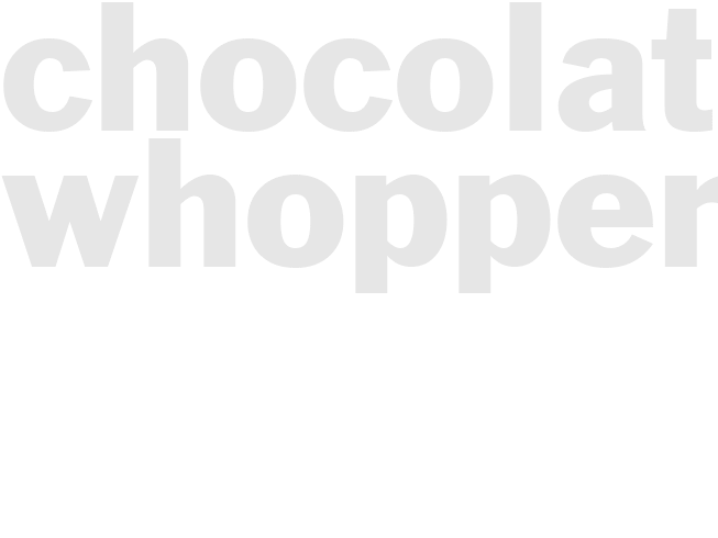 CHOCOLATE WHOPPERS