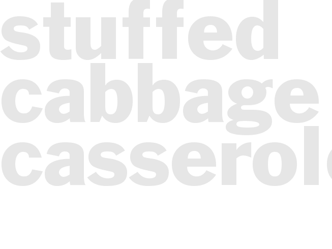 * STUFFED CABBAGE CASSEROLE*