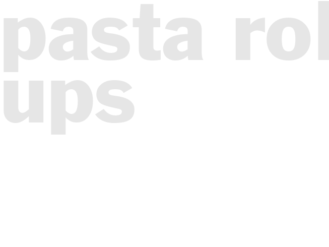 PASTA ROLL-UPS