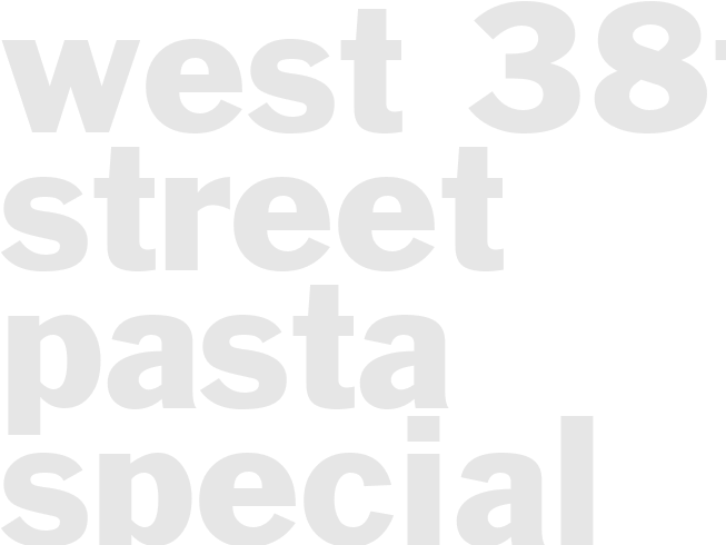 WEST 38TH STREET PASTA SPECIAL 