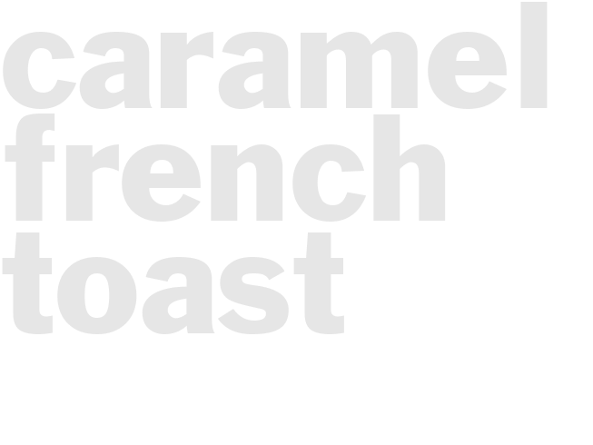 CARAMEL FRENCH TOAST