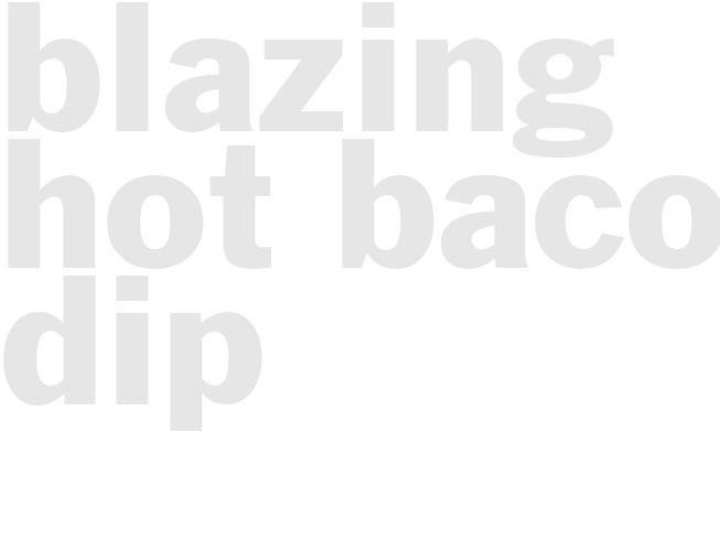 BLAZING HOT BACON DIP
