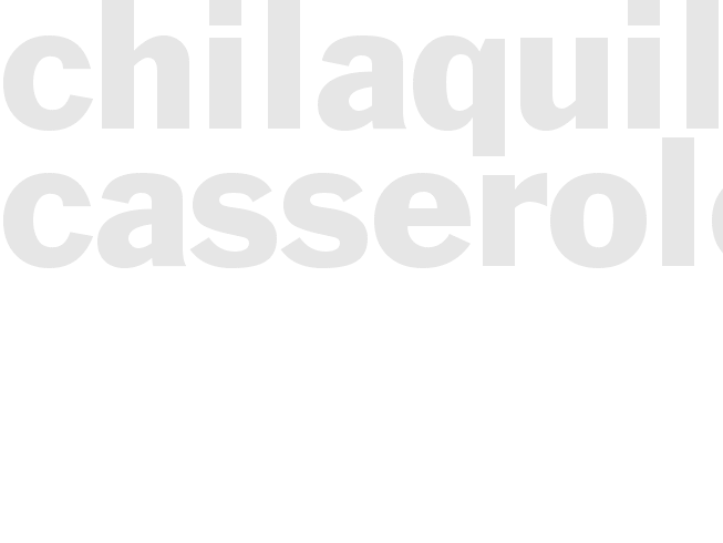 CHILAQUILE CASSEROLE