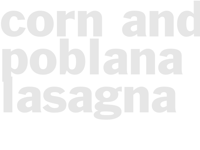 CORN AND POBLANA LASAGNA
