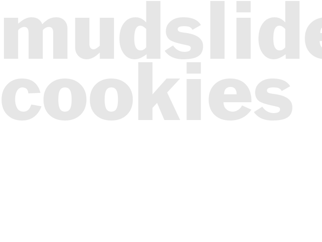 MUDSLIDE COOKIES