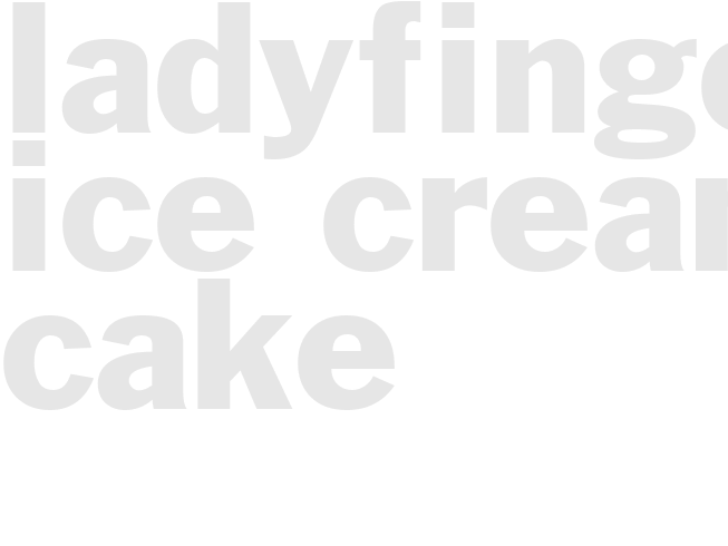 LADYFINGER ICE CREAM CAKE 
