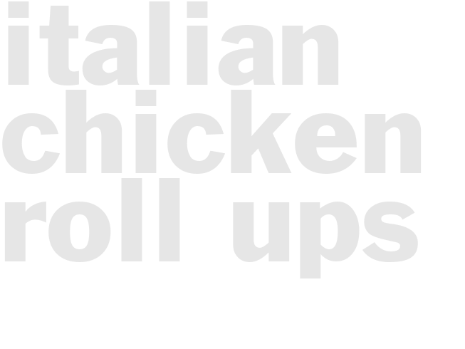 ITALIAN CHICKEN ROLL-UPS
