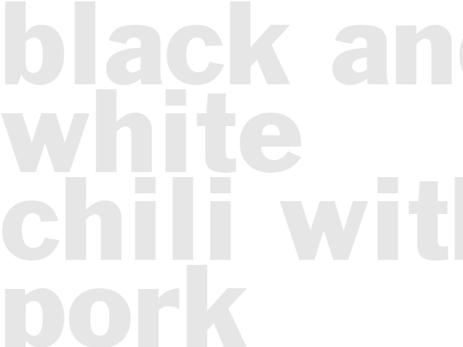 BLACK AND WHITE CHILI WITH PORK